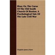 Ilian; Or, the Curse of the Old South Church of Boston: A Psychological Tale of the Late Civil War