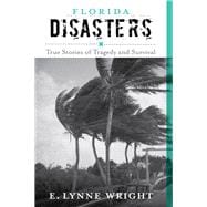 Florida Disasters True Stories of Tragedy and Survival