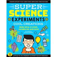 SUPER Science Experiments: Cool Creations Make slime, crystals, invisible ink, and more!