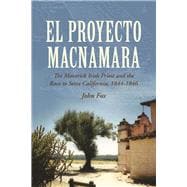 El Proyecto Macnamara The Maverick Irish Priest and the Race to Seize California, 1844-1846
