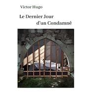 Victor Hugo Le Dernier Jour d'un Condamné: oeuvre pour le BAC ou bien pour une lecture personnelle. (French Edition)