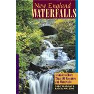 New England Waterfalls A Guide to More Than 400 Cascades and Waterfalls