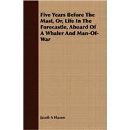 Five Years Before the Mast, Or, Life in the Forecastle, Aboard of a Whaler and Man-of-war