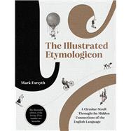 The Illustrated Etymologicon A Circular Stroll Through the Hidden Connections of the English Language