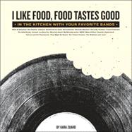 I Like Food, Food Tastes Good : In the Kitchen with Your Favorite Bands