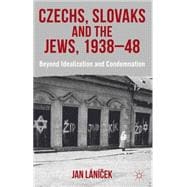 Czechs, Slovaks and the Jews, 1938-48 Beyond Idealisation and Condemnation