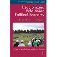 Decolonizing Palestinian Political Economy De-development and Beyond