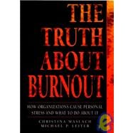 The Truth About Burnout How Organizations Cause Personal Stress and What to Do About It