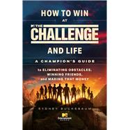 How to Win at The Challenge and Life A Champion's Guide to Eliminating Obstacles, Winning Friends, and Making that Money,9781668008744