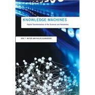 Knowledge Machines Digital Transformations of the Sciences and Humanities