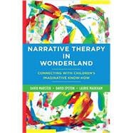 Narrative Therapy in Wonderland Connecting with Children's Imaginative Know-How