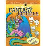 Creative Haven How to Draw Fantasy Figures Easy-to-follow, step-by-step instructions for drawing 15 different incredible creatures