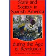 State and Society in Spanish America During the Age of Revolution