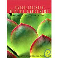 Earth-Friendly Desert Gardening : Growing in Harmony with Nature Saves Time, Money and Resources