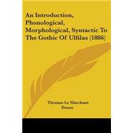 An Introduction, Phonological, Morphological, Syntactic To The Gothic Of Ulfilas