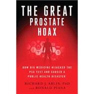 The Great Prostate Hoax How Big Medicine Hijacked the PSA Test and Caused a Public Health Disaster