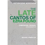 The Late Cantos of Ezra Pound Composition, Revision, Dissemination