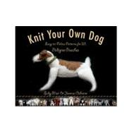 Knit Your Own Dog Easy-to-Follow Patterns for 25 Pedigree Pooches