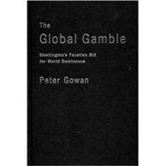 Global Gamble : Washington's Faustian Bid for World Dominance