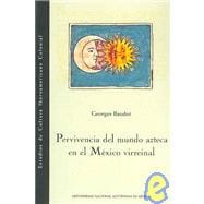 Pervivencia del mundo azteca en el Mexico virreinal/ Perseverance of the Aztec World in The Viceregal Mexico