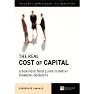 The Real Cost of Capital A Business Field Guide to Better Financial Decisions