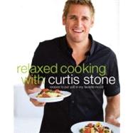 Relaxed Cooking with Curtis Stone : Recipes to Put You in My Favorite Mood