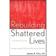 Rebuilding Shattered Lives Treating Complex PTSD and Dissociative Disorders