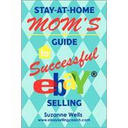 Stay-at-Home Mom's Guide to Successful eBay ® Selling