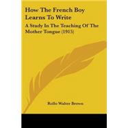How the French Boy Learns to Write : A Study in the Teaching of the Mother Tongue (1915)