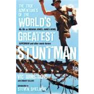 The True Adventures of the World's Greatest Stuntman My Life as Indiana Jones, James Bond, Superman and Other Movie Heroes