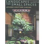 Landscapes for Small Spaces Japanese Courtyard Gardens