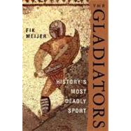 The Gladiators History's Most Deadly Sport