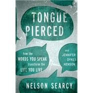 Tongue Pierced How the Words You Speak Transform the Life You Live