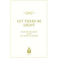 Let there be Light Selected Excerpts from The Book of Zohar