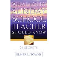 What Every Sunday School Teacher Should Know 24 Secrets That Can Help You Change Lives