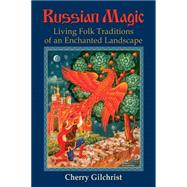 Russian Magic Living Folk Traditions of an Enchanted Landscape