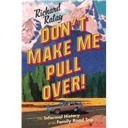 Don't Make Me Pull Over! An Informal History of the Family Road Trip