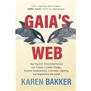 Gaia's Web How Digital Environmentalism Can Combat Climate Change, Restore Biodiversity, Cultivate Empathy, and Regenerate the Earth book cover, ISBN 9780262048750