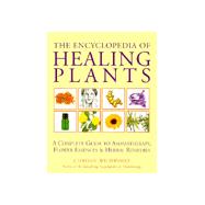 The Encyclopedia of Healing Plants: A Complete Guide to Aromatherapy, Flower Essences & Herbal Remedies