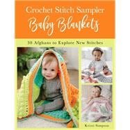 Crochet Stitch Sampler Baby Blankets 30 Afghans to Explore New Stitches