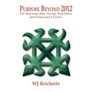 Purpose Beyond 2012 : The Wisconsin Idea, Occupy Wall Street and Democracy's Future