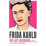 Frida Kahlo: The Last Interview and Other Conversations
