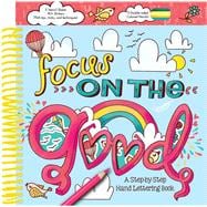Focus on the Good: A Step-by-Step Hand Lettering Book