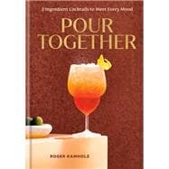 Pour Together: A Cocktail Recipe Book 2-Ingredient Cocktails to Meet Every Mood