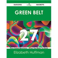 Green Belt 27 Success Secrets: 27 Most Asked Questions on Green Belt