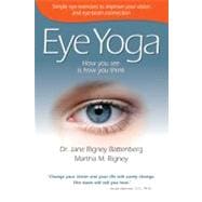 Eye Yoga: How You See Is How You Think: Simple Eye Exercises to Improve Your Vision and Eye-Brain Connection