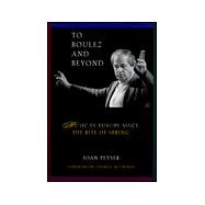 To Boulez and Beyond : Music in Europe since the Rite of Spring