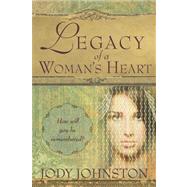 Legacy of a Woman's Heart : How Will You Be Remembered?