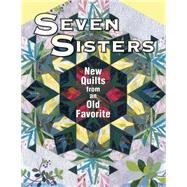 Seven Sisters: New Quilts From An Old Favorite