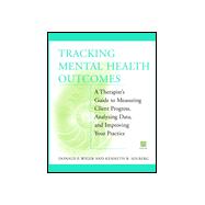 Tracking Mental Health Outcomes : A Therapist's Guide to Measuring Client Progress, Analyzing Data, and Improving Your Practice